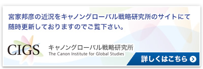 キャノングローバル戦略研究所 宮家邦彦の近況をキャノングローバル戦略研究所のサイトにて随時更新しておりますのでご覧下さい。